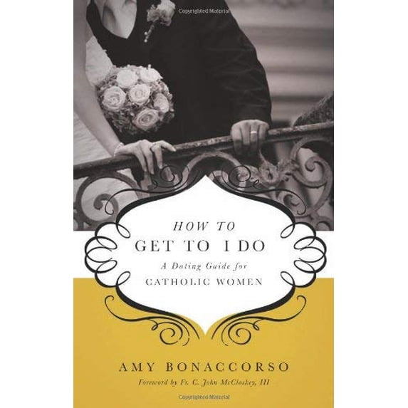 Pre-Owned How to Get to "I Do": A Dating Guide for Catholic Women (Paperback) by Amy Bonaccorso