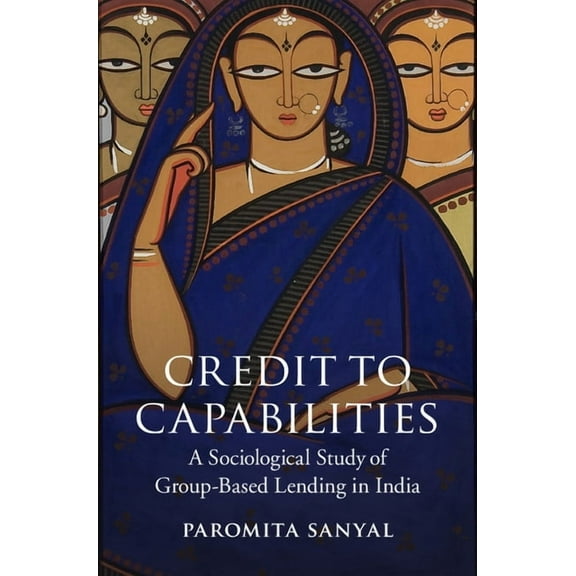 Credit to Capabilities: A Sociological Study of Microcredit Groups in India, (Paperback)