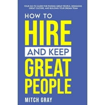 How to Hire and Keep Great People: Your go-to guide for finding great people, designing great culture, and building your, (Paperback)