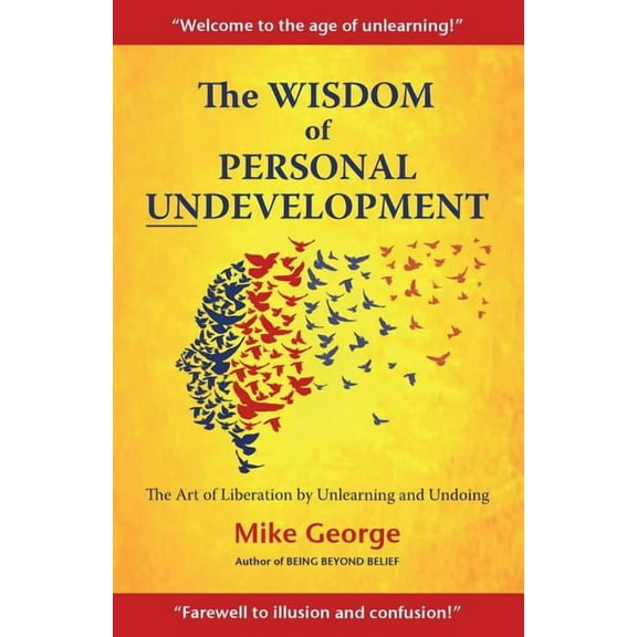 The Wisdom of Personal Undevelopment: The Art of Liberation by Unlearning and Undoing, (Paperback)