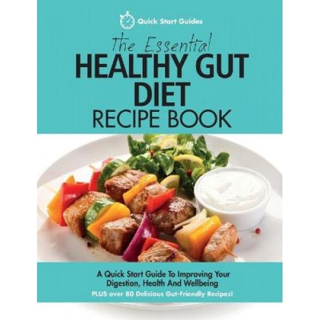 The Essential Healthy Gut Diet Recipe Book: A Quick Start Guide To Improving Your Digestion, Health And Wellbeing PLUS Over 80 Delicious Gut-Friendly Recipes!