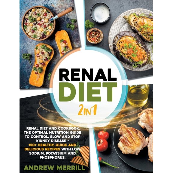 Renal Diet: 2 in 1: Renal diet and cookbook. The Optimal Nutrition Guide to Control, Slow and Stop Kidney Disease - 150  Healthy, Quick and Delicious Recipes With Low Sodium, Potassium and Phosphorus.