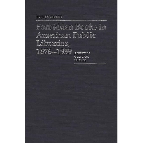 Contributions in Librarianship and Infor Forbidden Books in American Public Libraries, 1876-1939: A Study in Cultural Change, (Hardcover)