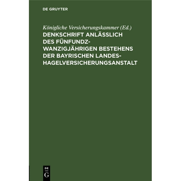 Denkschrift Anlässlich Des Fünfundzwanzigjährigen Bestehens Der Bayrischen Landes-Hagelversicherungsanstalt, (Hardcover)