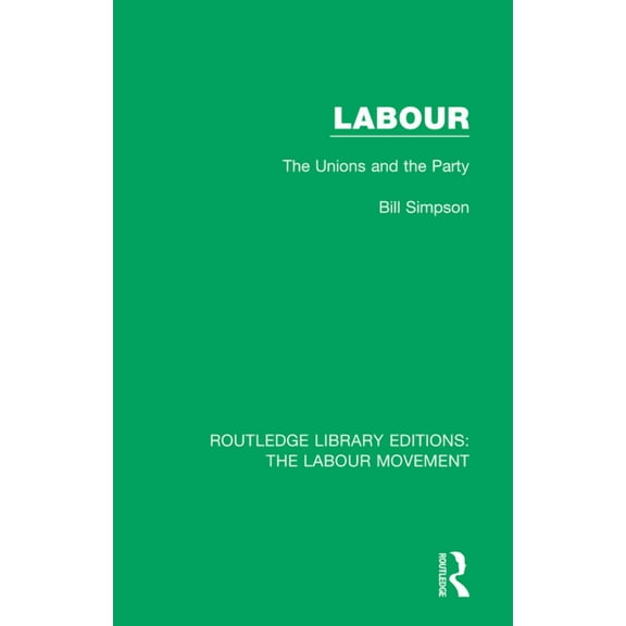 Routledge Library Editions: The Labour M Labour: The Unions and the Party, (Paperback)
