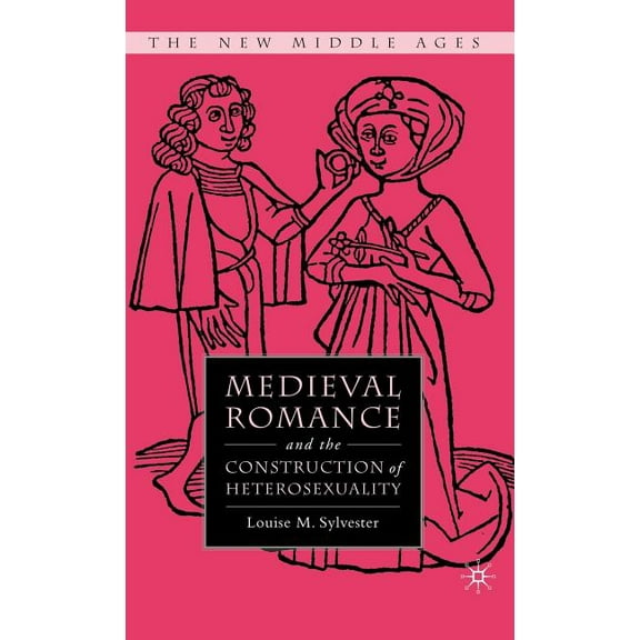 New Middle Ages Medieval Romance and the Construction of Heterosexuality, (Hardcover)