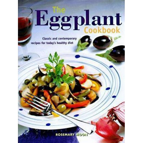 Pre-Owned The Eggplant Cookbook: Classic and Contemporary Recipes for Today's Healthy Diet (Hardcover) 0785808965 9780785808961
