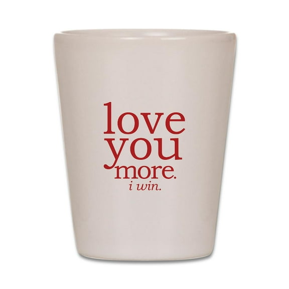 CafePress - Love You More. I Win. - White Shot Glass, Unique and Funny Shot Glass