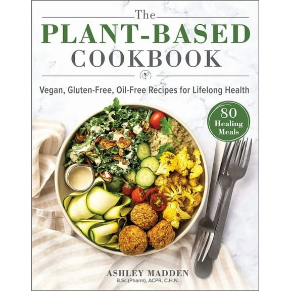 The Plant-Based Cookbook: Vegan, Gluten-Free, Oil-Free Recipes for Lifelong Health, (Hardcover)