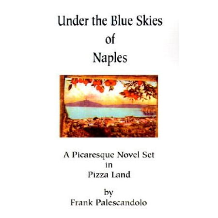 Under the Blue Skies of Naples : A Picaresque Novel Set in Pizza (The Best Pizza In Naples)