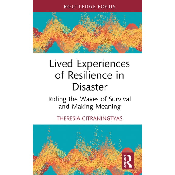 Lived Experiences of Resilience in Disaster: Riding the Waves of Survival and Making Meaning, (Hardcover)