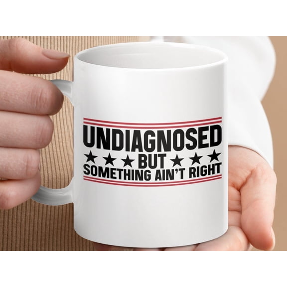 Funny Coffee Mug, Undiagnosed But Something Ain't Right Mug, Humorous Office Mug, Gift for Coworker, Sarcastic Coffee Cup, White Ceramic Mug