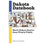 Dakota Datebook: North Dakota Stories from Prairie Public, (Paperback)