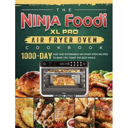 The Ninja Foodi XL Pro Air Fryer Oven Cookbook: 1000-Day Easy and Affordable Air Fryer Oven Recipes To Bake, Fry, Toast , (Hardcover)