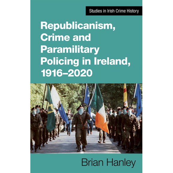 Studies in Irish Crime History Republicanism, Crime and Paramilitary Policing, 1916-2020, Book 1, (Paperback)