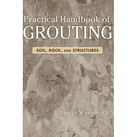 Practical Handbook of Grouting: Soil, Rock, and Structures, (Hardcover)