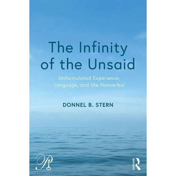 Psychoanalysis in a New Key Book The Infinity of the Unsaid: Unformulated Experience, Language, and the Nonverbal, (Paperback)