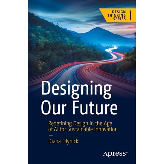 Design Thinking Designing Our Future: Redefining Design in the Age of AI for Sustainable Innovation, (Paperback)
