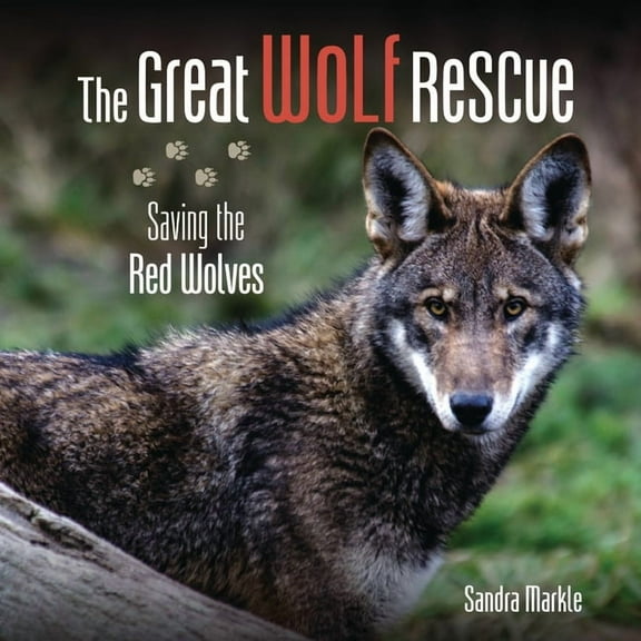 Sandra Markle's Science Discoveries The Great Wolf Rescue: Saving the Red Wolves, (Hardcover)