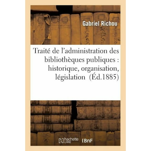 Generalites: Traité de l'Administration Des Bibliothèques Publiques: Historique, Organisation, Législation (Paperback)