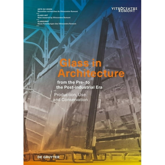 Arts Du Verre / Glass Art / Glaskunst Glass in Architecture from the Pre- To the Post-Industrial Era: Production, Use and Conservation, Book 2, (Hardcover)