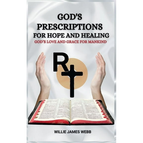 God's Prescriptions for Hope and Healing: God's Love and Grace for Mankind, (Hardcover)