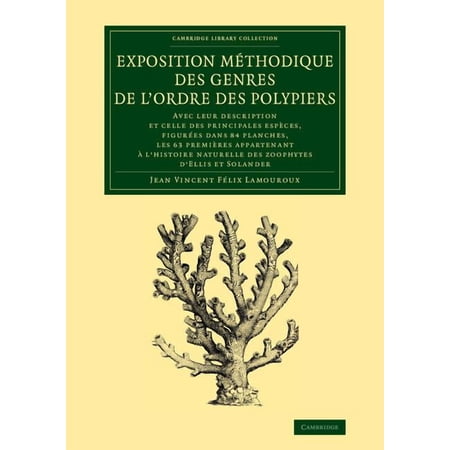 Cambridge Library Collection - Zoology Exposition Methodique Des Genres de L Ordre Des Polypiers: Avec Leur Description Et Celle Des Principales Especes Figur (Paperback)