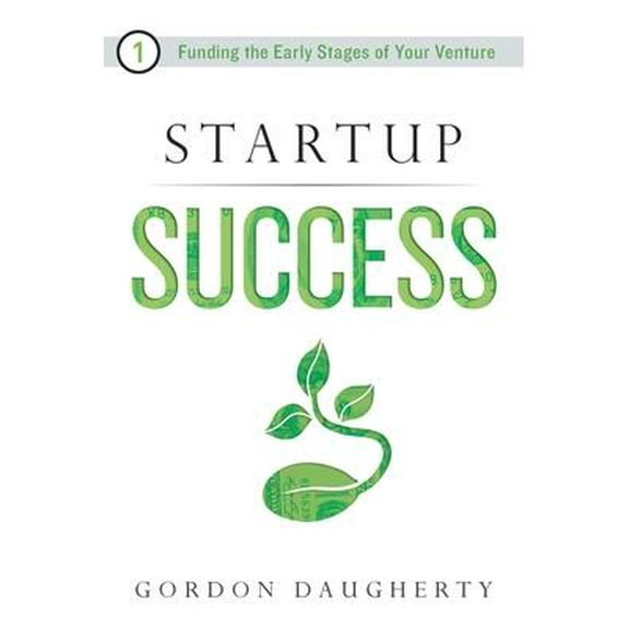 Startup Success: Funding the Early Stages of Your Venture (Paperback)