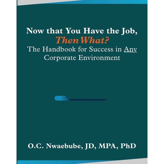 Now that You Have the Job, Then What?: The Handbook for Success in Any Corporate Environment, (Paperback)
