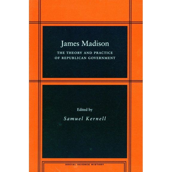 Social Science History James Madison: The Theory and Practice of Republican Government, (Hardcover)