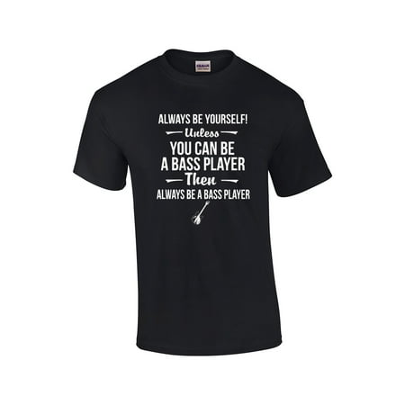 Always Be Yourself Unless You Can Be a Bass Player Funny T-Shirt