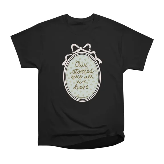 Our Stories Are All We Have in Blue T-Shirt Tee Gift For Him Merch For Her Apparel For Fri