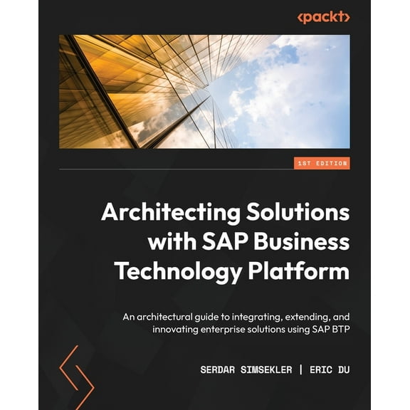 Architecting Solutions with SAP Business Technology Platform: An architectural guide to integrating, extending, and inno, (Paperback)
