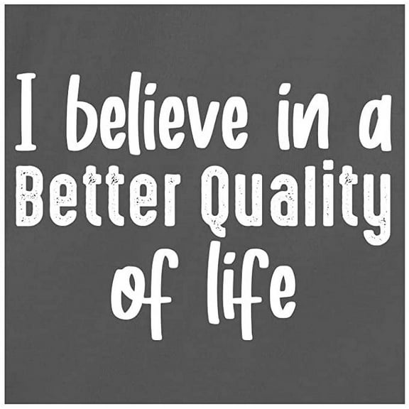 Redbarn I Believe In A Better Quality Of Life Novelty Sarcastic Mens Graphic T Shirts