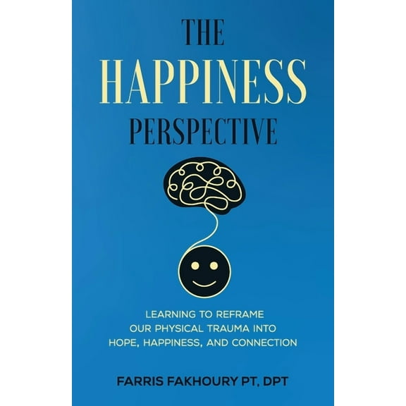 The Happiness Perspective: Learning to Reframe Our Physical Trauma into Hope, Happiness and Connection, (Paperback)