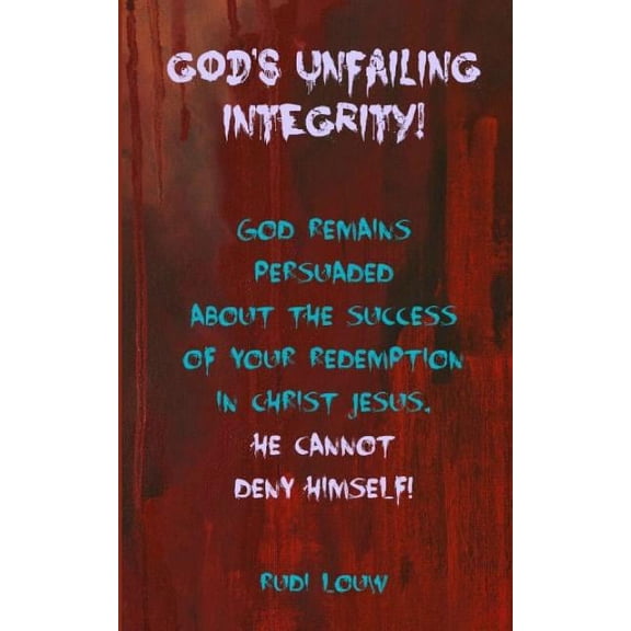God's Unfailing Integrity! : God Remains Persuaded about the Success of Your Redemption in Christ Jesus, He Cannot Deny Himself!