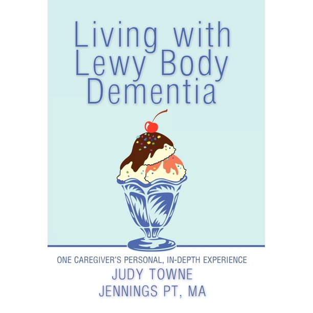 Living with Lewy Body Dementia One Caregiver's Personal, InDepth