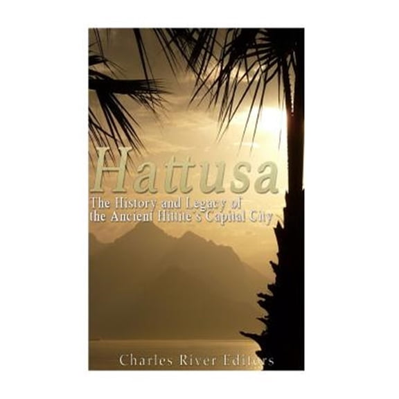 Pre-Owned Hattusa: The History and Legacy of the Ancient Hittites' Capital City