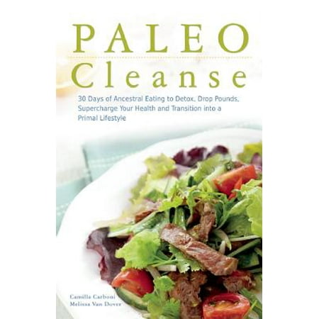 Paleo Cleanse : 30 Days of Ancestral Eating to Detox, Drop Pounds, Supercharge Your Health and Transition Into a Primal (Best Foods To Detox Your Body)