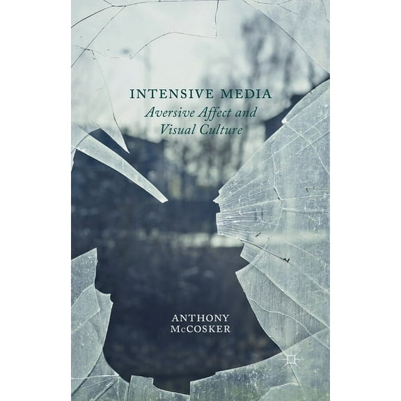 Intensive Media: Aversive Affect and Visual Culture, (Paperback)