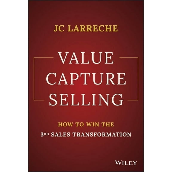 Value Capture Selling: How to Win the 3rd Sales Transformation, (Hardcover)
