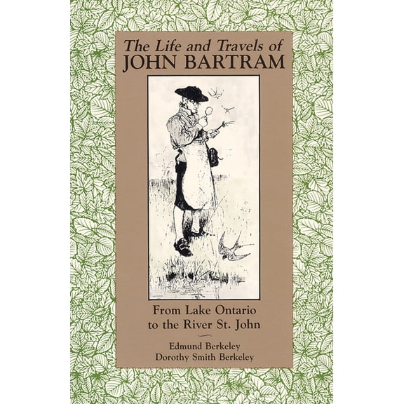 The Life and Travels of John Bartram: From Lake Ontario to the River St. John, (Paperback)