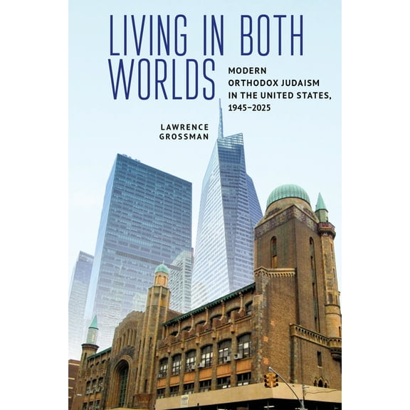 Living in Both Worlds: Modern Orthodox Judaism in the United States, 1945-2025, (Hardcover)