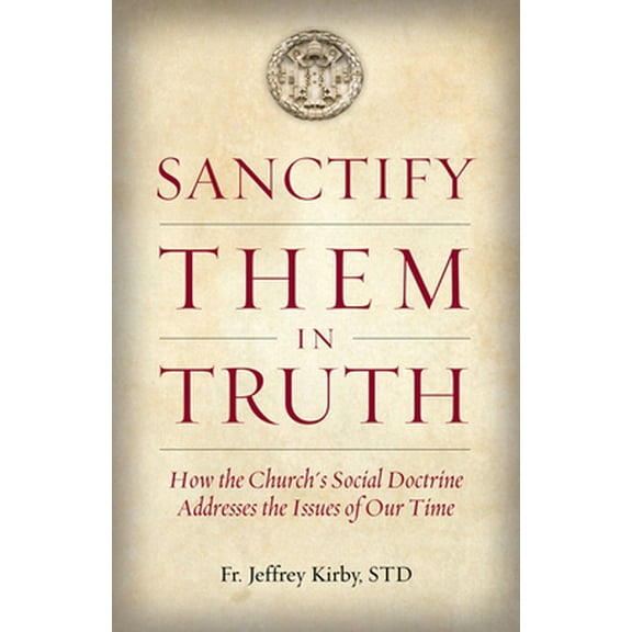 Pre-Owned Sanctify Them in Truth: How the Church's Social Doctrine Addresses the Issues of Our Time (Paperback) 1505121132 9781505121131