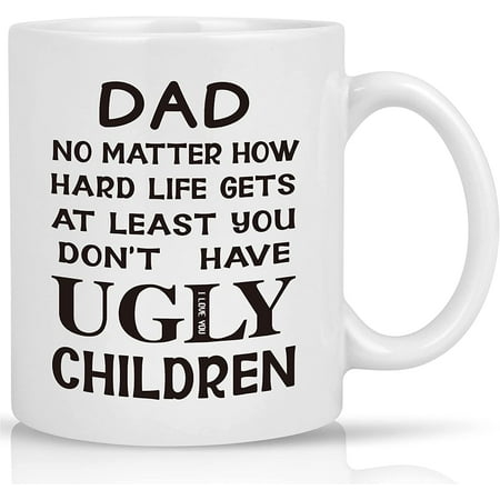 

Dad Gifts for Father s Day Christmas Birthday Gifts for Dad from Daughter Son Kids Dad No Matter How Hard Life Gets At Least You Don t Have Ugly Children Coffee Mug Funny Mugs for Men 11 Oz White