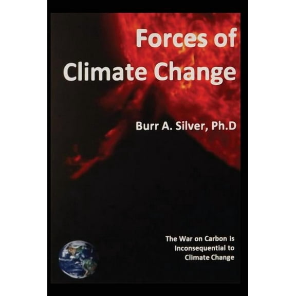 Forces of Climate Change: The War on Carbon is Inconsequential to Climate Change, (Hardcover)