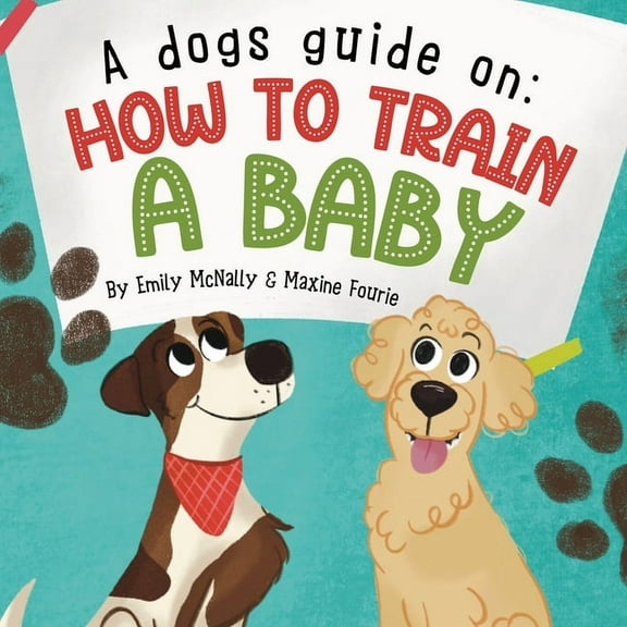A Dogs Guide On How To Train A Baby, (Paperback)