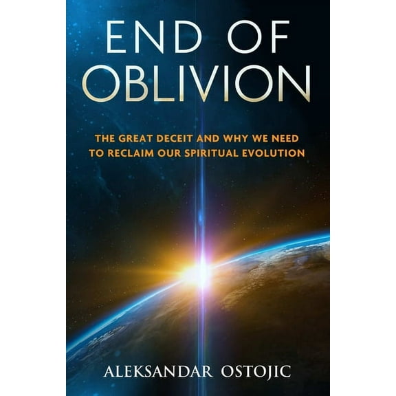 End of Oblivion: The Great Deceit and Why We Need to Reclaim Our Spiritual Evolution, (Paperback)