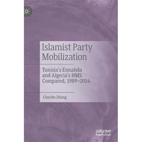 Pre-Owned Islamist Party Mobilization: Tunisia's Ennahda and Algeria's HMS Compared, 1989-2014, (Hardcover)