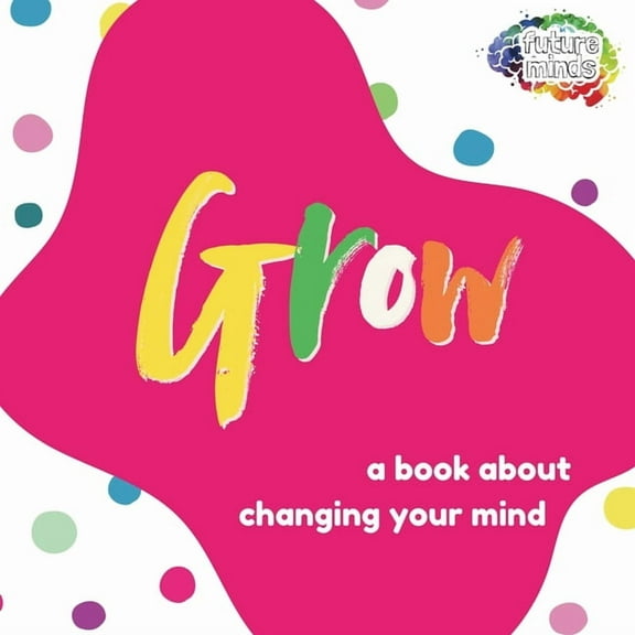 Future Minds Grow: A Book About Changing Your Mind, Book 2, (Paperback)